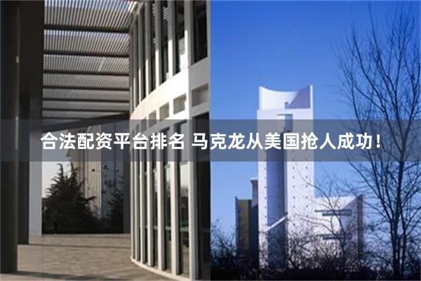合法配资平台排名 马克龙从美国抢人成功！