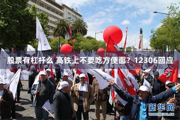 股票有杠杆么 高铁上不要吃方便面？12306回应