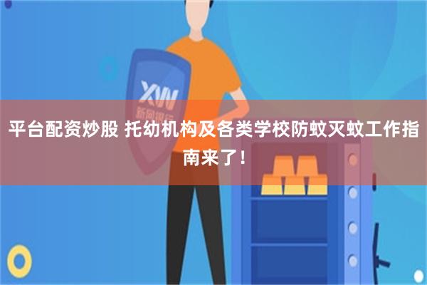 平台配资炒股 托幼机构及各类学校防蚊灭蚊工作指南来了！