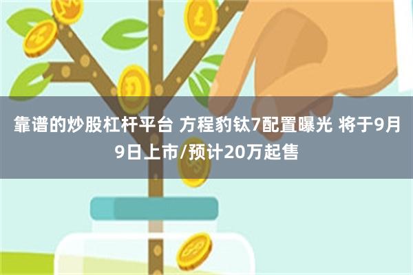 靠谱的炒股杠杆平台 方程豹钛7配置曝光 将于9月9日上市/预计20万起售