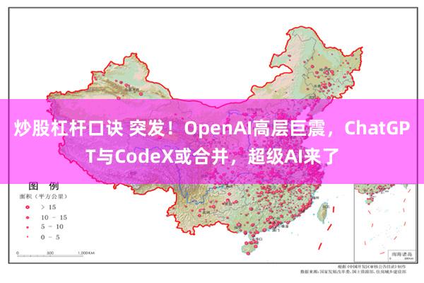 炒股杠杆口诀 突发！OpenAI高层巨震，ChatGPT与CodeX或合并，超级AI来了