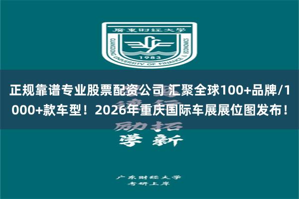 正规靠谱专业股票配资公司 汇聚全球100+品牌/1000+款车型！2026年重庆国际车展展位图发布！
