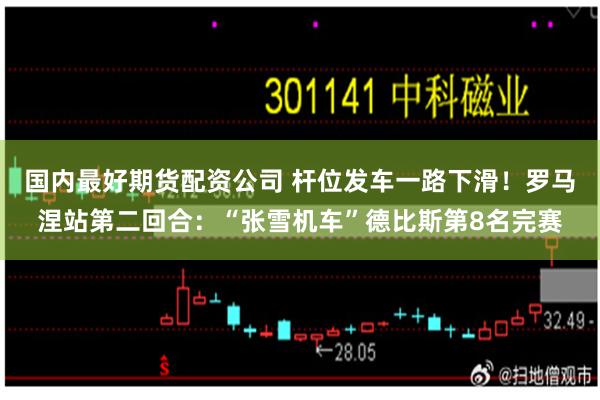 国内最好期货配资公司 杆位发车一路下滑！罗马涅站第二回合：“张雪机车”德比斯第8名完赛