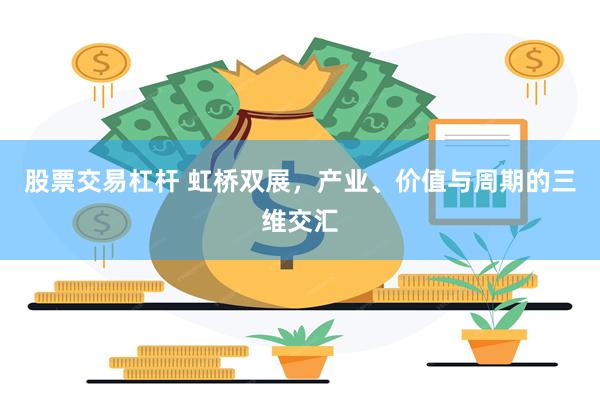 股票交易杠杆 虹桥双展，产业、价值与周期的三维交汇